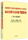 新版2014黨政領(lǐng)導(dǎo)干部公開選拔和競爭上崗考試面試真題專家詳解1000例